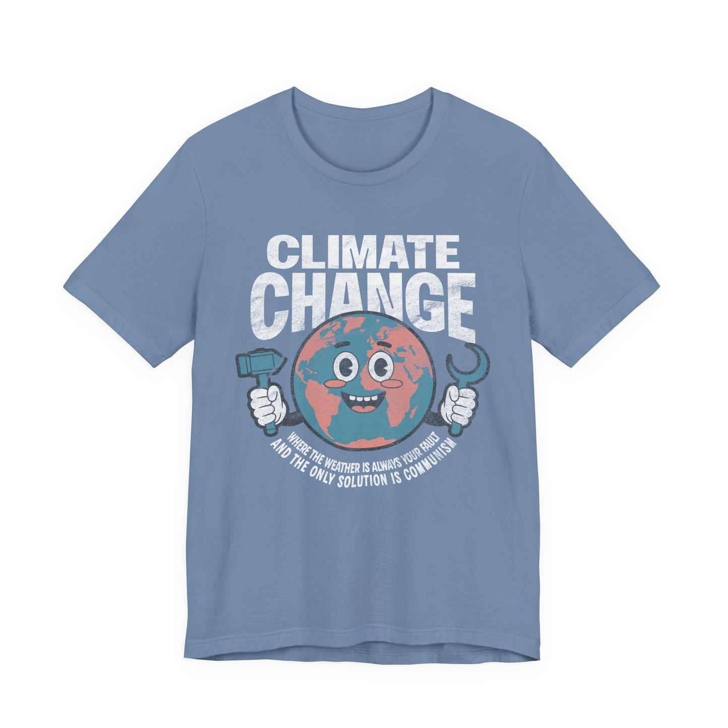 Climate Change: Where the weather is always your fault and the only solution is communism T-shirt