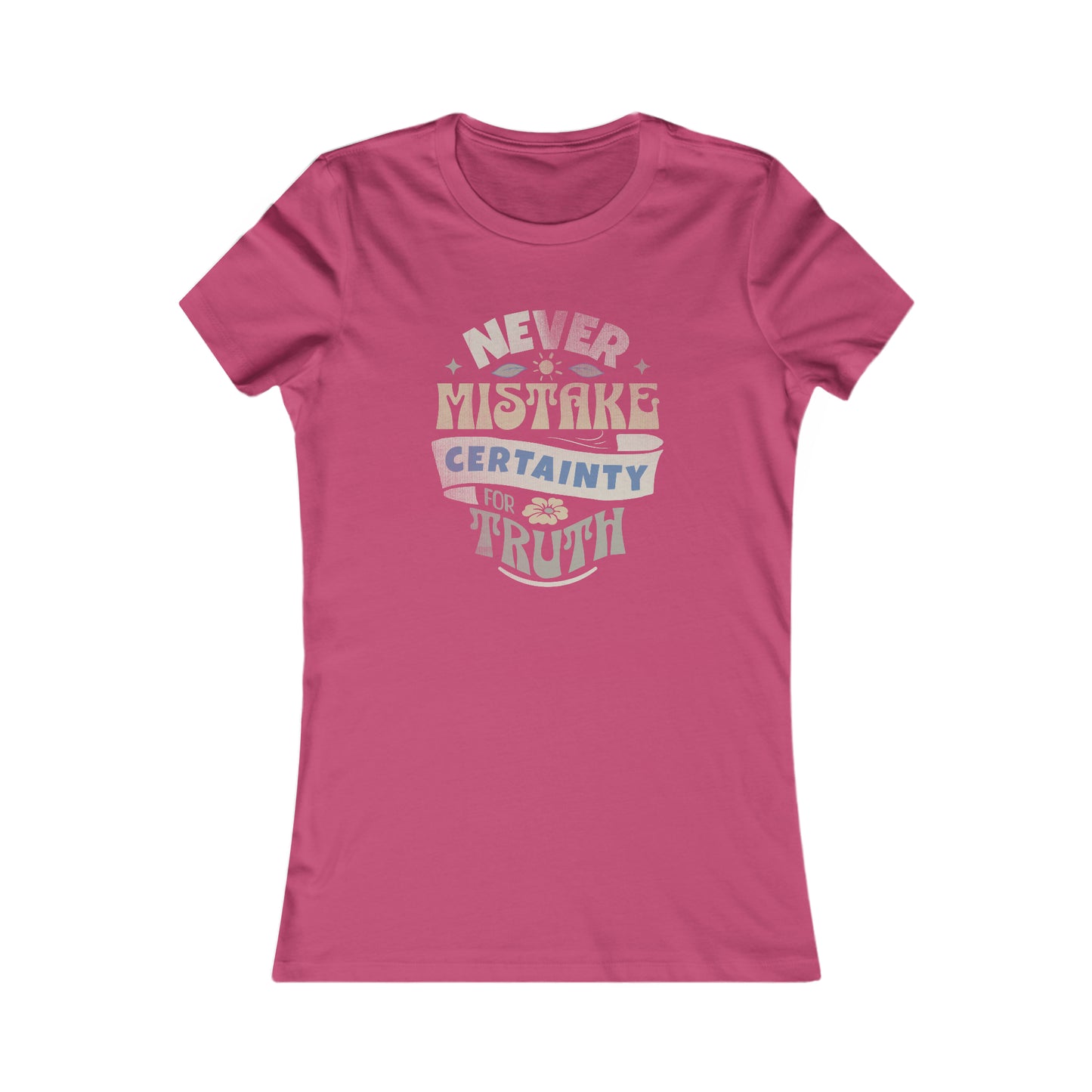Never Mistake Certainty For Truth Women's Favorite Tee