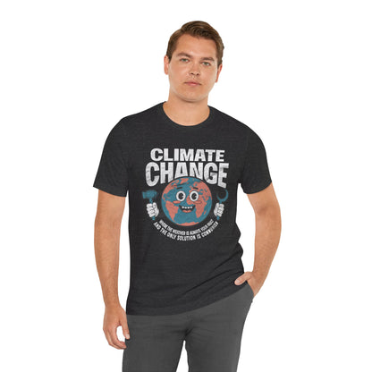 Climate Change: Where the weather is always your fault and the only solution is communism T-shirt