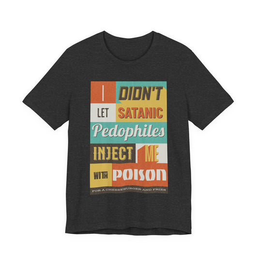 I didn’t let satanic pedophiles inject me with poison for a cheeseburger and fries