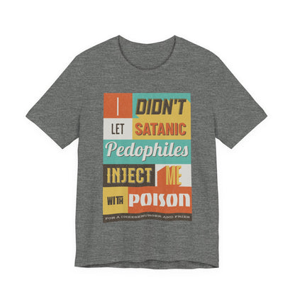 I didn’t let satanic pedophiles inject me with poison for a cheeseburger and fries