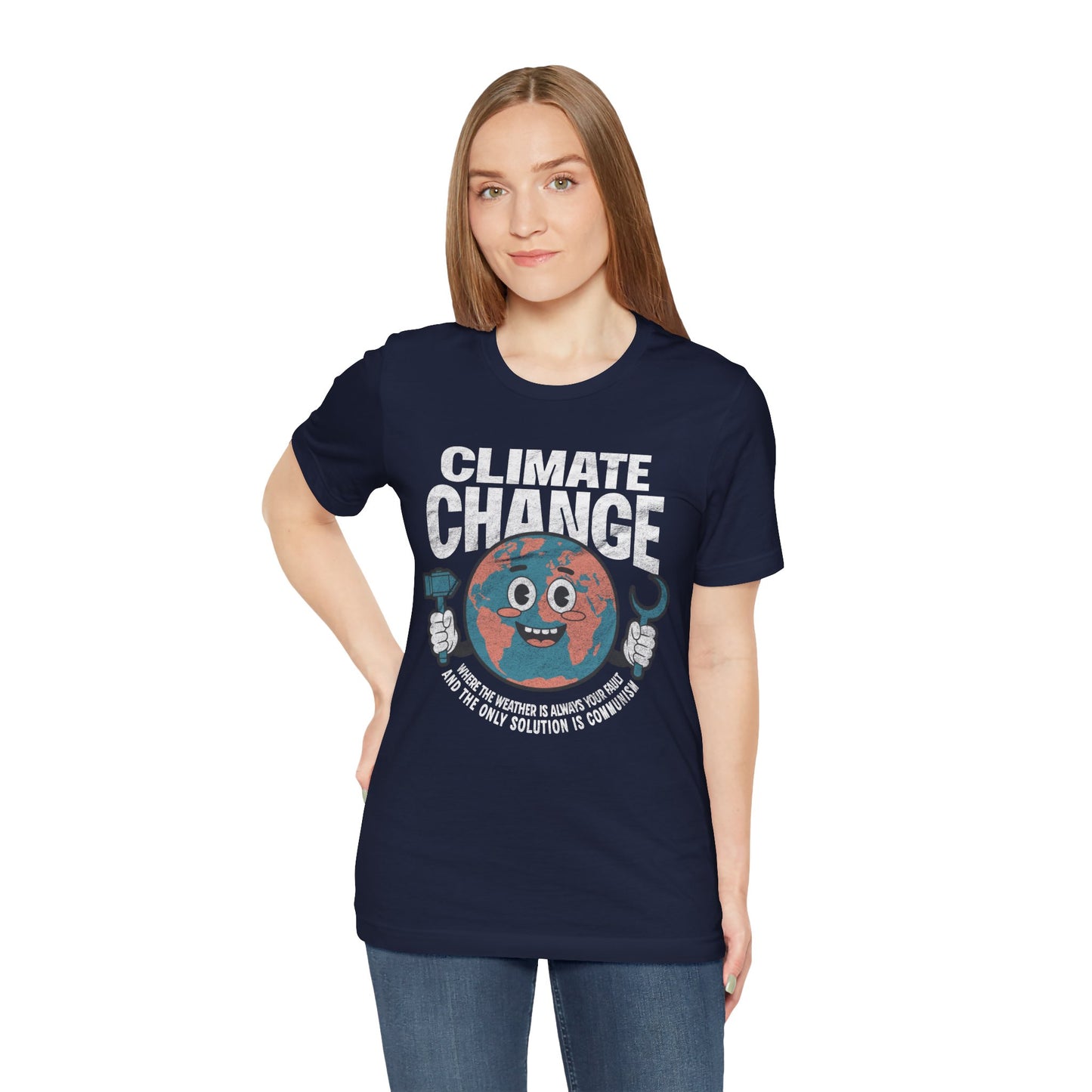 Climate Change: Where the weather is always your fault and the only solution is communism T-shirt