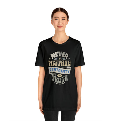 Never Mistake Certainty For Truth Unisex Jersey Short Sleeve Tee